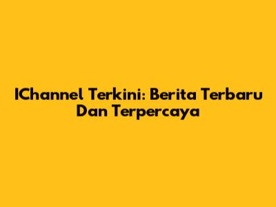 IChannel Terkini: Berita Terbaru Dan Terpercaya