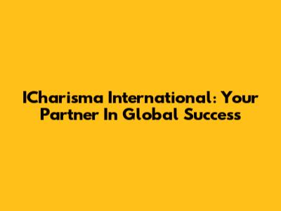 ICharisma International: Your Partner In Global Success