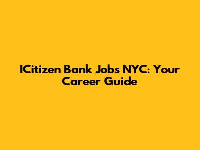 ICitizen Bank Jobs NYC: Your Career Guide