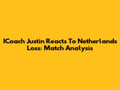 ICoach Justin Reacts To Netherlands' Loss: Match Analysis