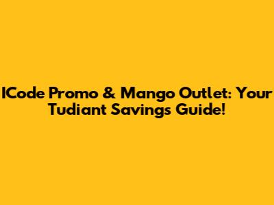 ICode Promo & Mango Outlet: Your Tudiant Savings Guide!