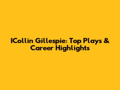 ICollin Gillespie: Top Plays & Career Highlights