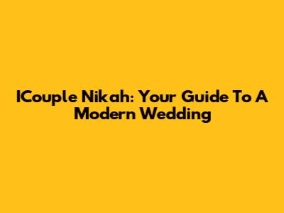 ICouple Nikah: Your Guide To A Modern Wedding