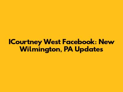 ICourtney West Facebook: New Wilmington, PA Updates