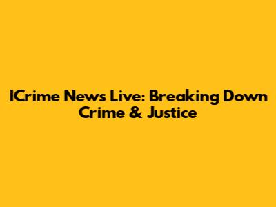 ICrime News Live: Breaking Down Crime & Justice