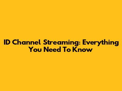 ID Channel Streaming: Everything You Need To Know