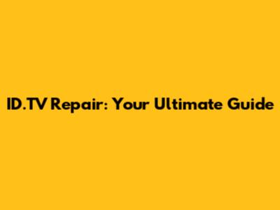 ID.TV Repair: Your Ultimate Guide
