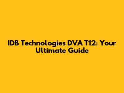 IDB Technologies DVA T12: Your Ultimate Guide