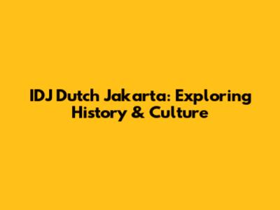 IDJ Dutch Jakarta: Exploring History & Culture