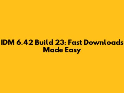 IDM 6.42 Build 23: Fast Downloads Made Easy