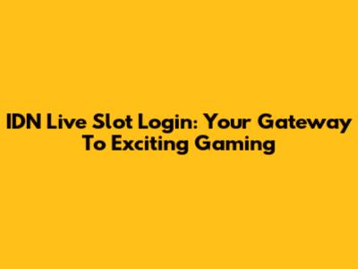 IDN Live Slot Login: Your Gateway To Exciting Gaming