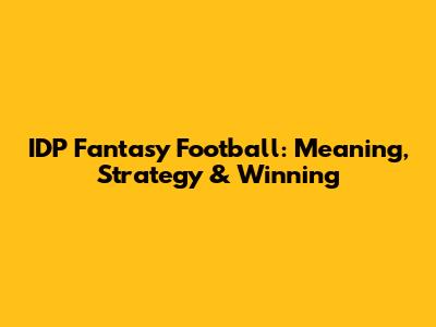 IDP Fantasy Football: Meaning, Strategy & Winning