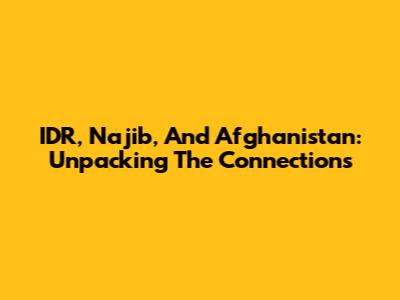 IDR, Najib, And Afghanistan: Unpacking The Connections
