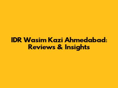 IDR Wasim Kazi Ahmedabad: Reviews & Insights