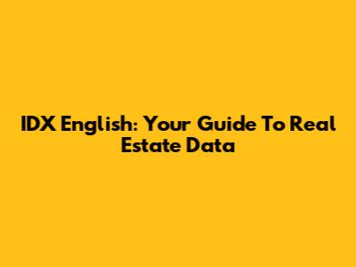 IDX English: Your Guide To Real Estate Data