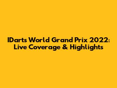 IDarts World Grand Prix 2022: Live Coverage & Highlights