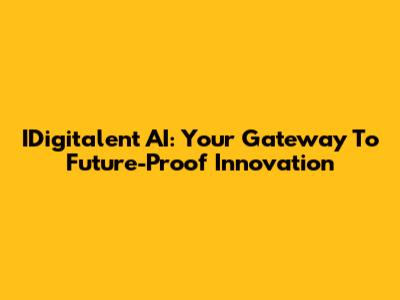 IDigitalent AI: Your Gateway To Future-Proof Innovation