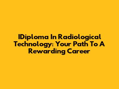 IDiploma In Radiological Technology: Your Path To A Rewarding Career