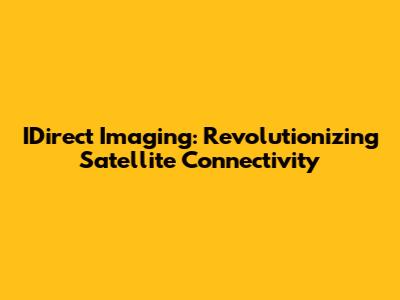 IDirect Imaging: Revolutionizing Satellite Connectivity
