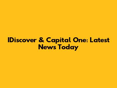 IDiscover & Capital One: Latest News Today