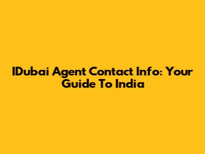 IDubai Agent Contact Info: Your Guide To India