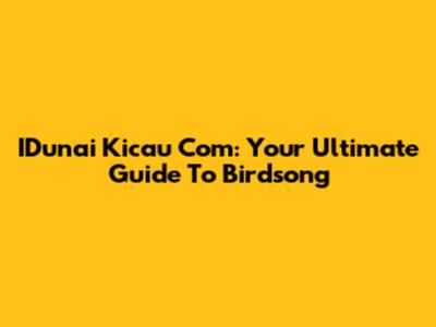IDunai Kicau Com: Your Ultimate Guide To Birdsong