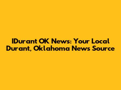 IDurant OK News: Your Local Durant, Oklahoma News Source