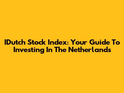 IDutch Stock Index: Your Guide To Investing In The Netherlands