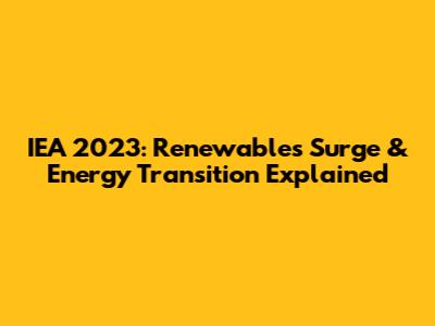 IEA 2023: Renewables Surge & Energy Transition Explained