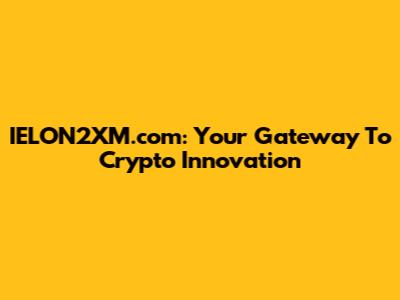 IELON2XM.com: Your Gateway To Crypto Innovation
