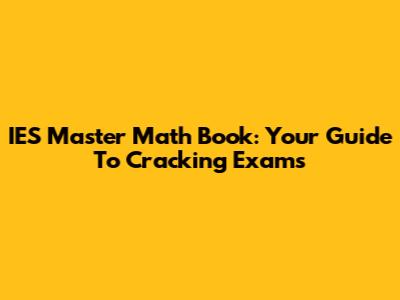 IES Master Math Book: Your Guide To Cracking Exams