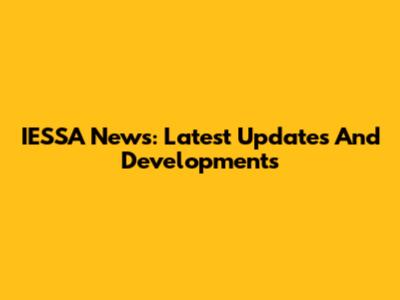 IESSA News: Latest Updates And Developments