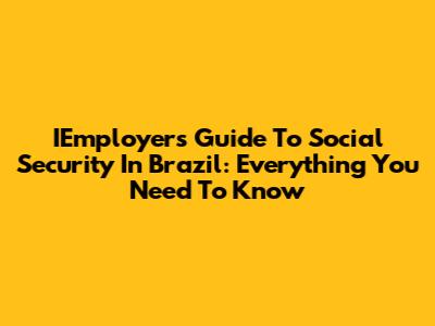IEmployer's Guide To Social Security In Brazil: Everything You Need To Know
