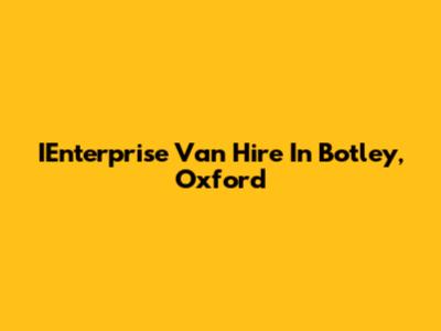 IEnterprise Van Hire In Botley, Oxford