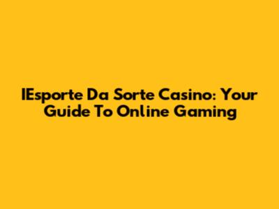 IEsporte Da Sorte Casino: Your Guide To Online Gaming