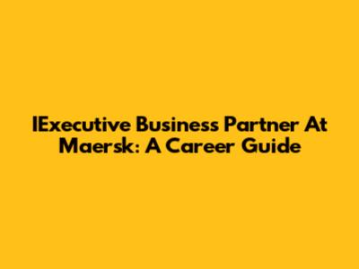 IExecutive Business Partner At Maersk: A Career Guide