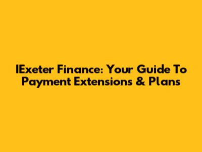 IExeter Finance: Your Guide To Payment Extensions & Plans