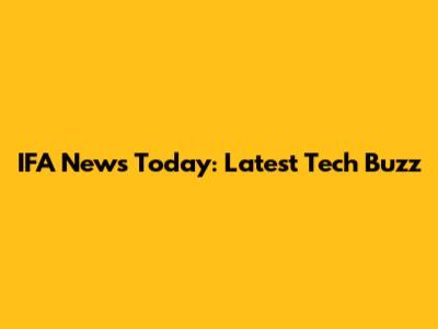 IFA News Today: Latest Tech Buzz