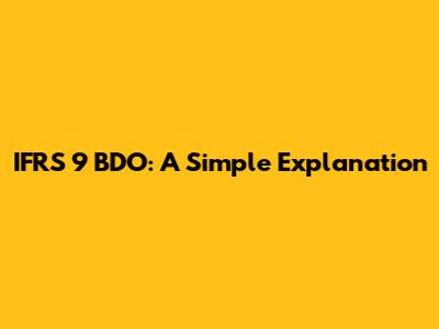 IFRS 9 BDO: A Simple Explanation