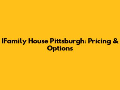 IFamily House Pittsburgh: Pricing & Options