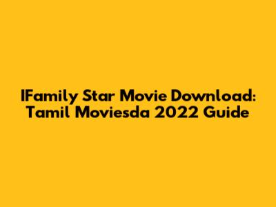 IFamily Star Movie Download: Tamil Moviesda 2022 Guide