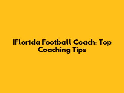 IFlorida Football Coach: Top Coaching Tips