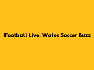 IFootball Live: Wales' Soccer Buzz