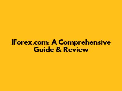 IForex.com: A Comprehensive Guide & Review