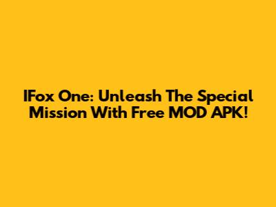 IFox One: Unleash The Special Mission With Free MOD APK!