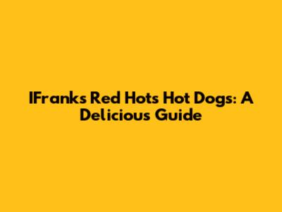 IFranks Red Hots Hot Dogs: A Delicious Guide