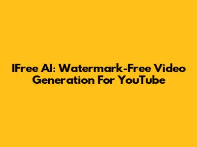 IFree AI: Watermark-Free Video Generation For YouTube