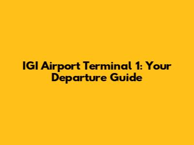 IGI Airport Terminal 1: Your Departure Guide