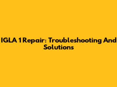 IGLA 1 Repair: Troubleshooting And Solutions