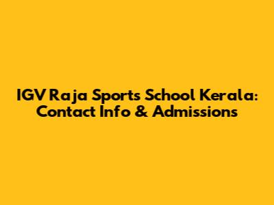 IGV Raja Sports School Kerala: Contact Info & Admissions